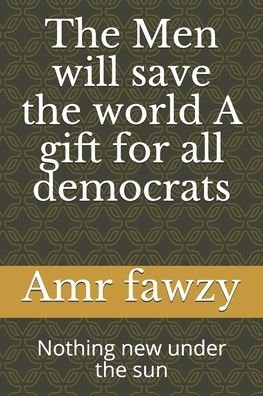 Cover for Amr Sayed Fawzy · The Men will save the world A gift for all democrats (Pocketbok) (2020)