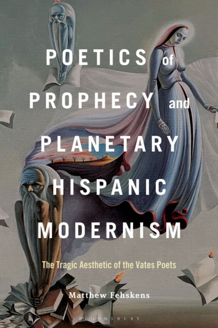 Cover for Fehskens, Dr. or Prof. Matthew (East Tennessee State University, USA) · Poetics of Prophecy and Planetary Hispanic Modernism: The Tragic Aesthetic of the Vates Poets (Hardcover Book) (2025)