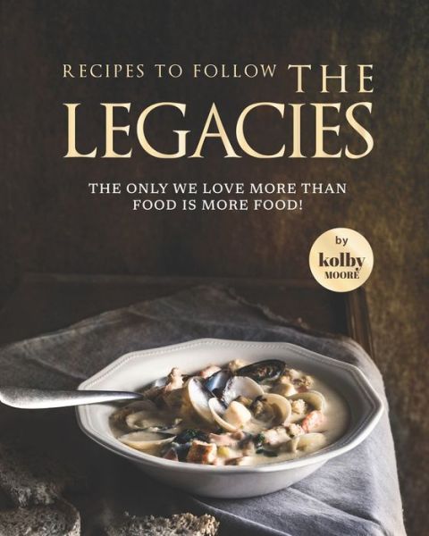 Cover for Kolby Moore · Recipes To Follow the Legacies: The Only We Love More Than Food Is More Food! (Pocketbok) (2022)