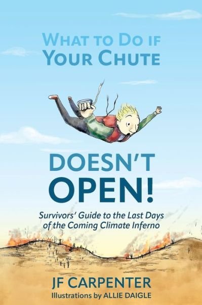 Cover for Jf Carpenter · What to Do if Your Chute Doesn't Open!: Survivor's Guide to the last Days of the Coming Climate Inferno (Pocketbok) (2022)