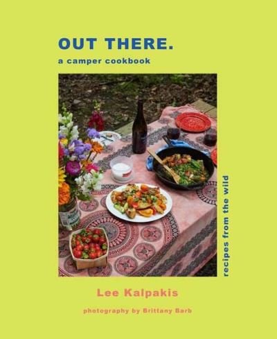 Cover for Lee Kalpakis · Out There Camper Cookbook: Recipes from the Wild (Inbunden Bok) (2024)