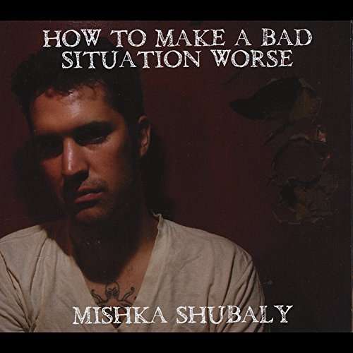 Cover for Mishka Shubaly · How to Make a Bad Situation Worse (CD) (2014)