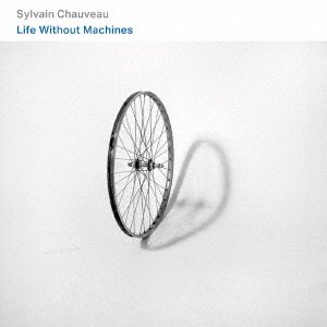 Cover for Sylvain Chauveau · Life Without Machines (CD) [Japan Import edition] (2020)