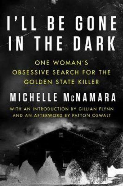 Cover for Michelle McNamara · I'll Be Gone in the Dark: One Woman's Obsessive Search for the Golden State Killer (Innbunden bok) (2018)