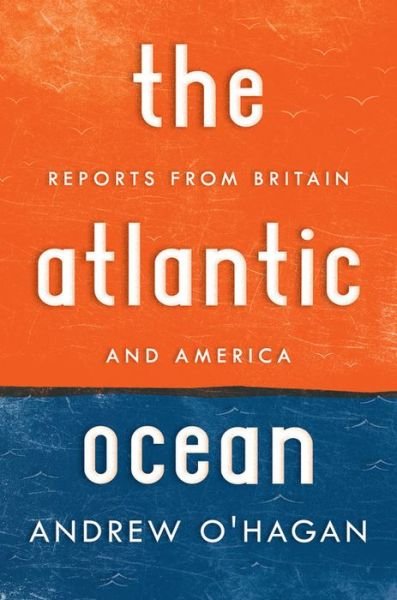 Cover for Andrew O'hagan · The Atlantic Ocean: Reports from Britain and America (Paperback Book) (2013)