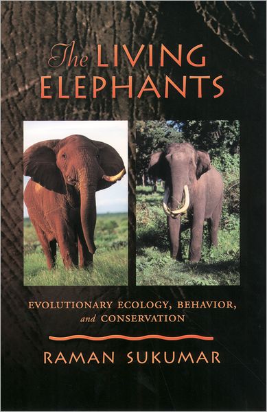 Cover for Sukumar, Raman (Associate Professor of Ecology, Center for Ecological Sciences, Associate Professor of Ecology, Center for Ecological Sciences, Indian Institute of Science, IUCN Asian Elephant Specialist Group, and Winner of the Whitley Gold Award 2003) · The Living Elephants: Evolutionary Ecology, Behaviour, and Conservation (Hardcover Book) (2003)