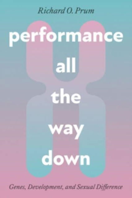 Cover for Richard O. Prum · Performance All the Way Down: Genes, Development, and Sexual Difference - science.culture (Paperback Book) (2023)