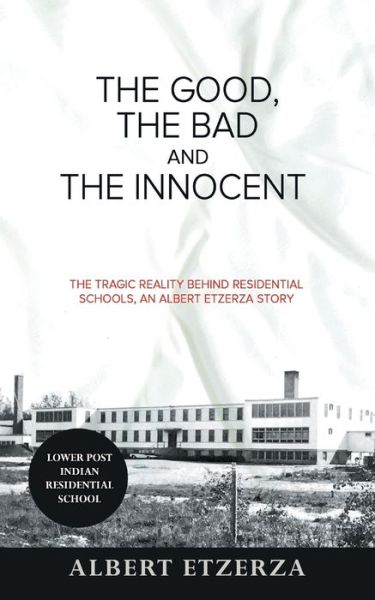 Cover for Albert Etzerza · The Good, the Bad and the Innocent : The Tragic Reality Behind Residential Schools, an Albert Etzerza Story (Paperback Book) (2020)