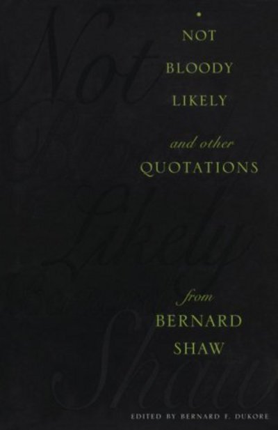 Cover for George Bernard Shaw · Not Bloody Likely!: And Other Quotations from Bernard Shaw (Hardcover Book) (1997)