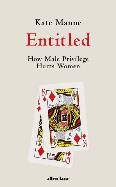 Entitled: How Male Privilege Hurts Women - Kate Manne - Books - Penguin Books Ltd - 9780241398784 - August 11, 2020