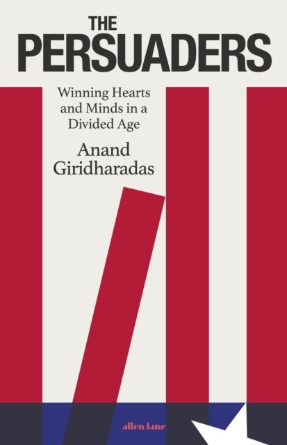Cover for Anand Giridharadas · The Persuaders: Winning Hearts and Minds in a Divided Age (Taschenbuch) (2022)