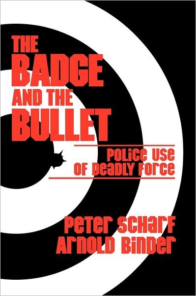 The Badge and the Bullet: Police Use of Deadly Force - Arnold Binder - Bøger - ABC-CLIO - 9780275917784 - 15. august 1983