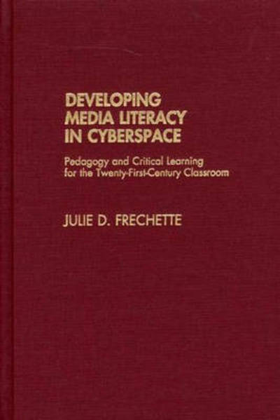 Cover for Julie D. Frechette · Developing Media Literacy in Cyberspace: Pedagogy and Critical Learning for the Twenty-First-Century Classroom (Hardcover Book) (2002)
