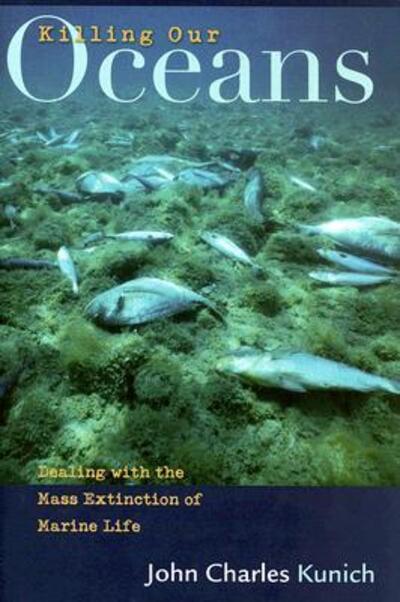 Cover for John Charles Kunich · Killing Our Oceans: Dealing with the Mass Extinction of Marine Life (Hardcover Book) (2006)