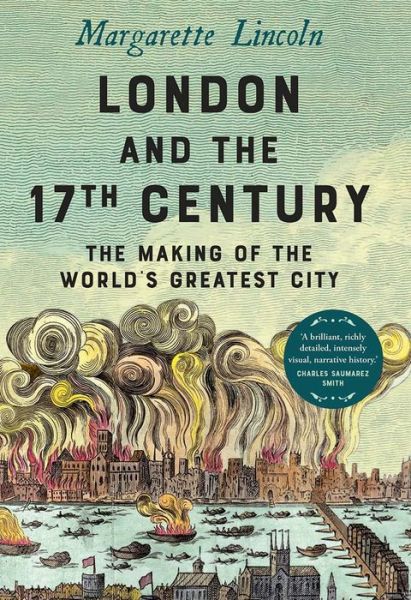 Cover for Margarette Lincoln · London and the Seventeenth Century: The Making of the World's Greatest City (Hardcover Book) (2021)