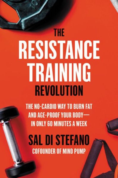 The Resistance Training Revolution: The No-Cardio Way to Burn Fat and Age-Proof Your Body—in Only 60 Minutes a Week - Sal Di Stefano - Books - Hachette Books - 9780306923784 - May 13, 2021