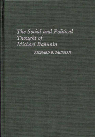 Cover for Richard B. Saltman · The Social and Political Thought of Michael Bakunin (Hardcover Book) (1983)
