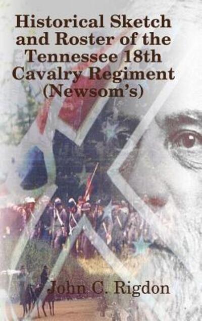Cover for John C. Rigdon · Historical Sketch and Roster of The Tennessee 18th Cavalry Regiment (Hardcover Book) (2018)