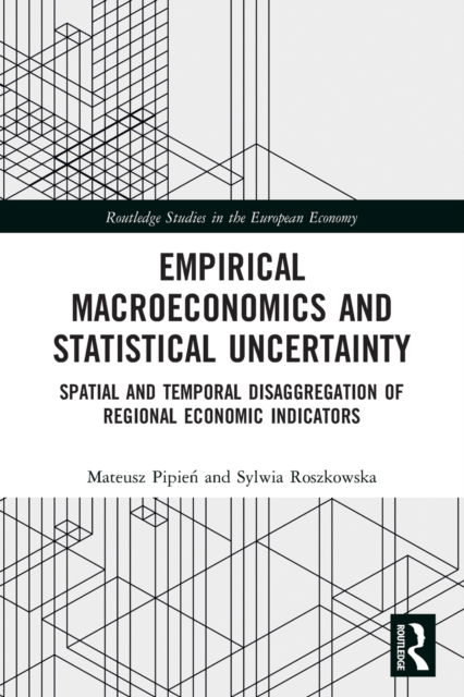 Cover for Mateusz Pipien · Empirical Macroeconomics and Statistical Uncertainty: Spatial and Temporal Disaggregation of Regional Economic Indicators - Routledge Studies in the European Economy (Paperback Book) (2022)