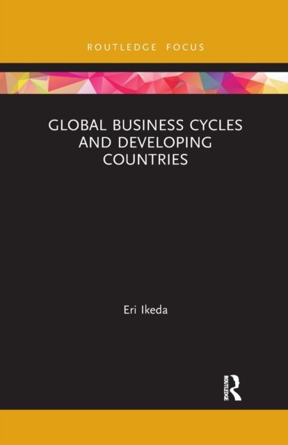 Global Business Cycles and Developing Countries - Routledge Explorations in Development Studies - Eri Ikeda - Bücher - Taylor & Francis Ltd - 9780367777784 - 1. April 2021