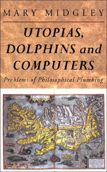 Utopias, Dolphins and Computers: Problems in Philosophical Plumbing - Mary Midgley - Bøger - Taylor & Francis Ltd - 9780415133784 - 2. marts 2000