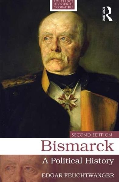 Cover for Feuchtwanger, Edgar (University of Southampton, UK) · Bismarck: A Political History - Routledge Historical Biographies (Paperback Book) (2014)