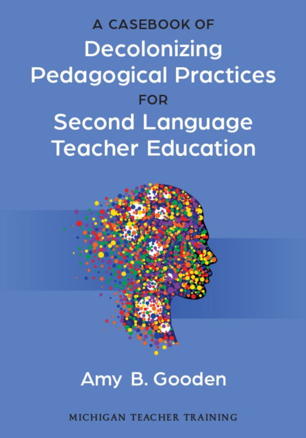 Cover for Amy B. Gooden · A Casebook of Decolonizing Pedagogical Practices for Second Language Teacher Education (Paperback Book) (2024)