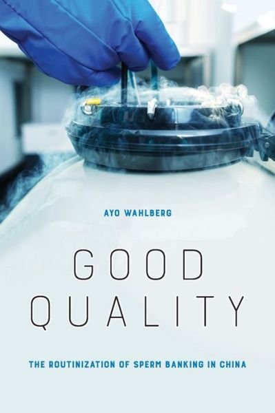 Cover for Ayo Wahlberg · Good Quality: The Routinization of Sperm Banking in China (Paperback Book) (2018)