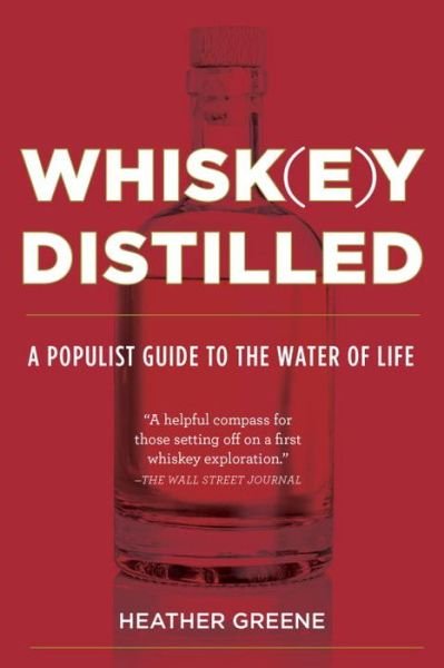 Cover for Heather Greene · Whiskey distilled a populist guide to the water of life (Book) [1st trade pbk. edition] (2015)