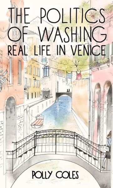 Cover for Polly Coles · Politics of Washing: Real Life in Venice (Paperback Book) (2013)