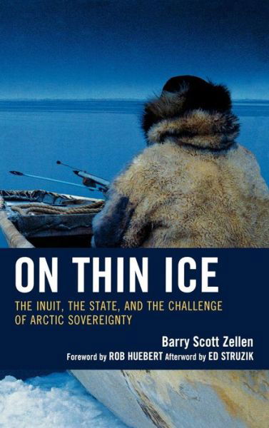 Cover for Barry Scott Zellen · On Thin Ice: The Inuit, the State, and the Challenge of Arctic Sovereignty (Inbunden Bok) (2009)