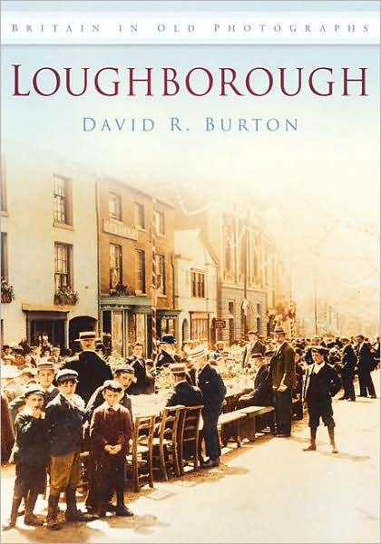 Loughborough: Britain in Old Photographs - David Burton - Książki - The History Press Ltd - 9780752449784 - 30 stycznia 2009