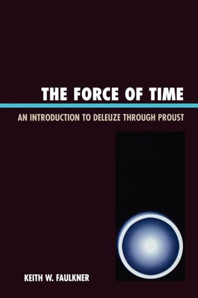 Cover for Keith W. Faulkner · The Force of Time: An Introduction to Deleuze through Proust (Paperback Book) (2007)