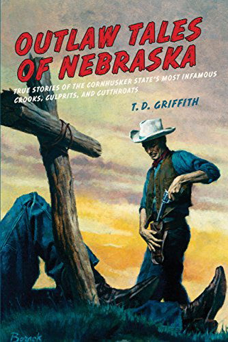 Cover for T. D. Griffith · Outlaw Tales of Nebraska: True Stories Of The Cornhusker State's Most Infamous Crooks, Culprits, And Cutthroats - Outlaw Tales (Paperback Book) [First edition] (2010)