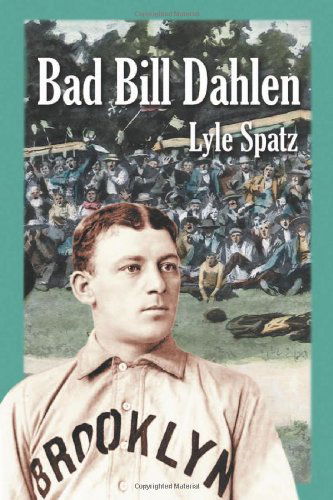 Cover for Lyle Spatz · Bad Bill Dahlen: The Rollicking Life and Times of an Early Baseball Star (Paperback Book) (2004)