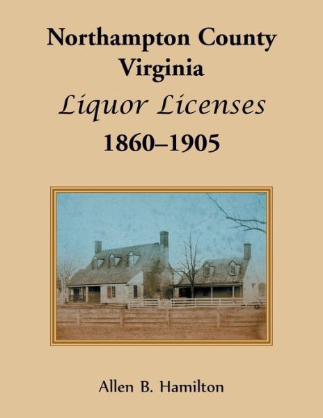 Cover for Allen B Hamilton · Northampton County, Virginia Liquor Licenses, 1860-1905 (Paperback Book) (2020)