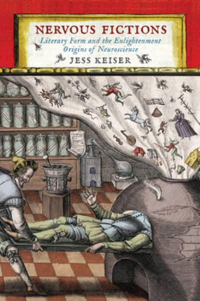 Cover for Jess Keiser · Nervous Fictions: Literary Form and the Enlightenment Origins of Neuroscience (Paperback Book) (2020)