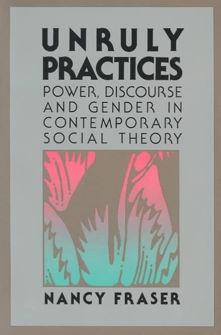 Unruly Practices: Power, Discorse, and Gender in Contemporary Social Theory - Nancy Fraser - Bøger - University of Minnesota Press - 9780816617784 - 14. november 2008