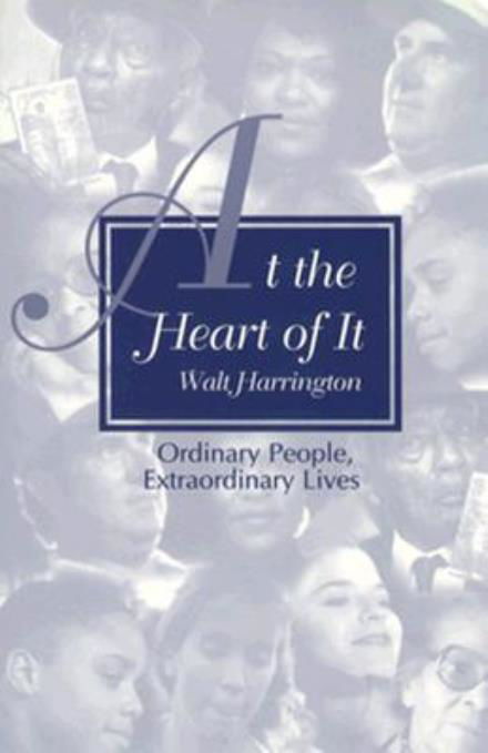 Cover for Walt Harrington · At the Heart of it: Ordinary People, Extraordinary Lives (Paperback Book) (1996)