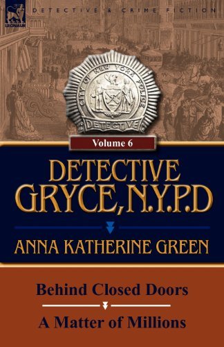 Anna Katharine Green · Detective Gryce, N. Y. P. D.: Volume: 6-Behind Closed Doors and a Matter of Millions (Paperback Bog) (2011)