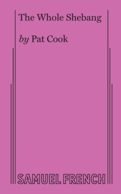 The Whole Shebang - Pat Cook - Books - Baker's Plays - 9780874404784 - July 7, 2017