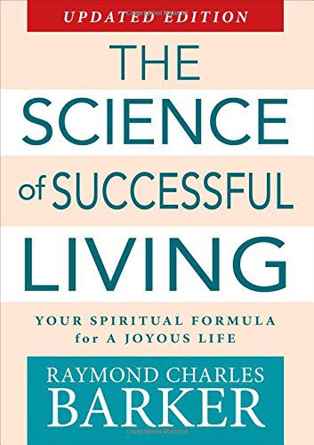 Cover for Raymond Charles Barker · Science of Successful Living: Your Spiritual Formula for a Joyous Life (Paperback Book) [Revised - Copyright 2014 edition] (2014)