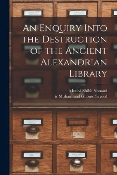 Cover for Moulvi Shibli Nomani · An Enquiry Into the Destruction of the Ancient Alexandrian Library (Pocketbok) (2021)