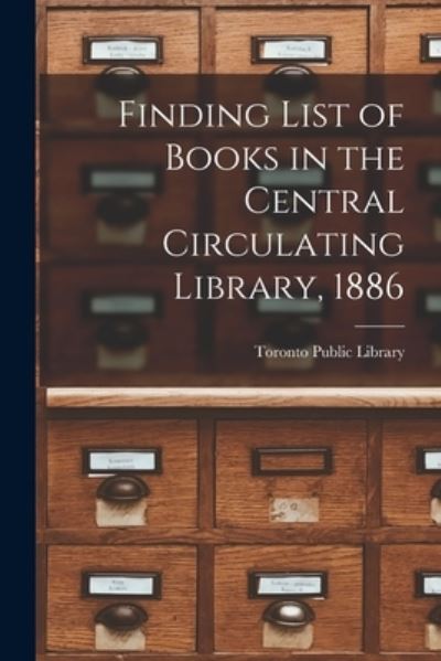 Cover for Toronto Public Library · Finding List of Books in the Central Circulating Library, 1886 [microform] (Paperback Bog) (2021)