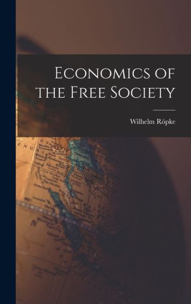 Cover for Wilhelm 1899-1966 Ro?pke · Economics of the Free Society (Hardcover Book) (2021)