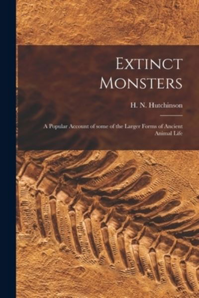 Cover for H N (Henry Neville) 18 Hutchinson · Extinct Monsters; a Popular Account of Some of the Larger Forms of Ancient Animal Life (Pocketbok) (2021)