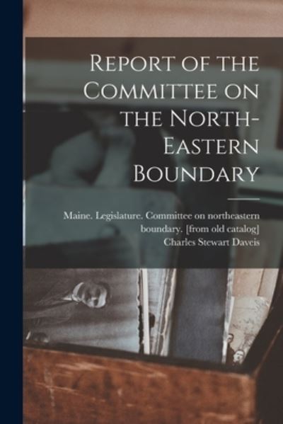 Cover for Maine Legislature Committee on Nort · Report of the Committee on the North-eastern Boundary (Paperback Book) (2021)