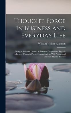 Thought-Force in Business and Everyday Life - William Walker Atkinson - Książki - Creative Media Partners, LLC - 9781015453784 - 26 października 2022