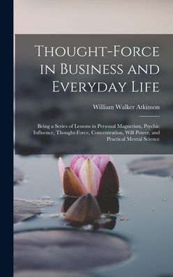 Thought-Force in Business and Everyday Life - William Walker Atkinson - Bøger - Creative Media Partners, LLC - 9781015453784 - 26. oktober 2022