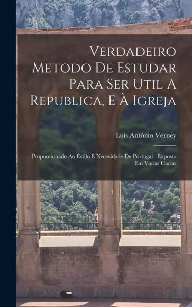 Cover for Luis António Verney · Verdadeiro Metodo de Estudar para Ser Util a Republica, e À Igreja : Proporcionado Ao Estilo e Necesidade de Portugal (Book) (2022)